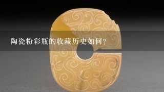 陶瓷粉彩瓶的收藏历史如何?