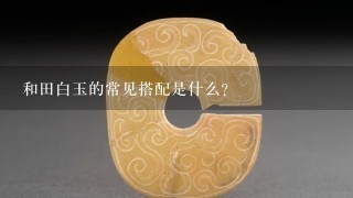 和田白玉的常见搭配是什么?